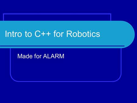 Intro to C++ for Robotics Made for ALARM. Computer System Hardware – cpu, memory, i/o Software – OS, drivers.