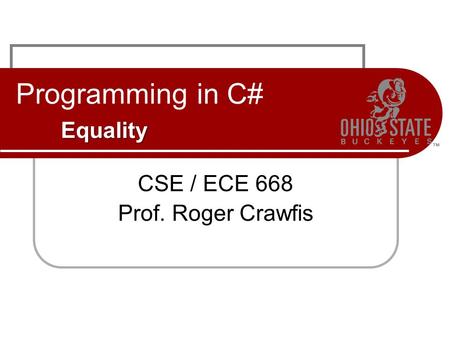 Equality Programming in C# Equality CSE / ECE 668 Prof. Roger Crawfis.