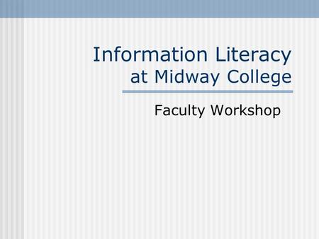 Information Literacy at Midway College Faculty Workshop.