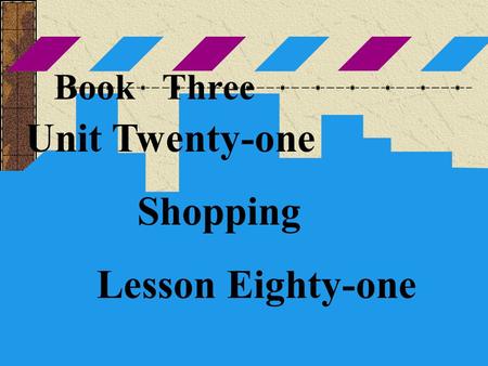 Book Three Unit Twenty-one Shopping Lesson Eighty-one.