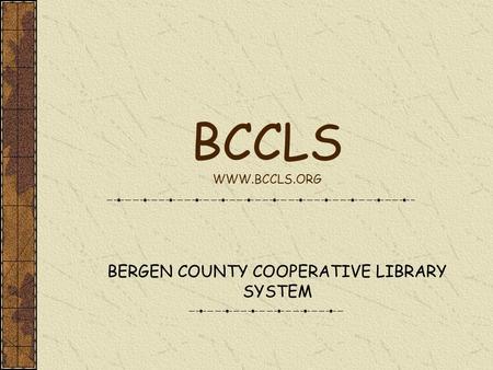 BCCLS WWW.BCCLS.ORG BERGEN COUNTY COOPERATIVE LIBRARY SYSTEM.
