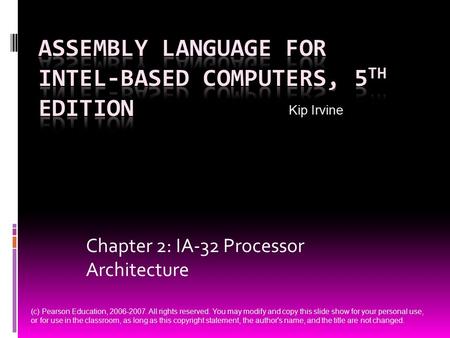 Chapter 2: IA-32 Processor Architecture (c) Pearson Education, 2006-2007. All rights reserved. You may modify and copy this slide show for your personal.