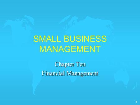 1 SMALL BUSINESS MANAGEMENT Chapter Ten Financial Management.