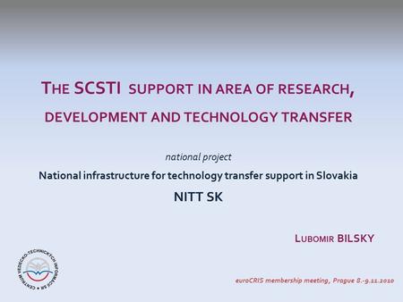 T HE SCSTI SUPPORT IN AREA OF RESEARCH, DEVELOPMENT AND TECHNOLOGY TRANSFER national project National infrastructure for technology transfer support in.
