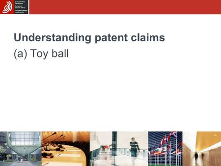 Understanding patent claims (a) Toy ball. Sub-module CUnderstanding patent claims - (a) Toy ball 2/15 The invention A ball that is fun to use, easy to.