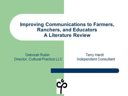 Improving Communications to Farmers, Ranchers, and Educators A Literature Review Deborah Rubin Terry Hardt Director, Cultural Practice LLC Independent.