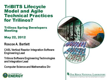 TriBITS Lifecycle Model and Agile Technical Practices for Trilinos? Trilinos Spring Developers Meeting May 22, 2012 Roscoe A. Bartlett CASL Vertical Reactor.