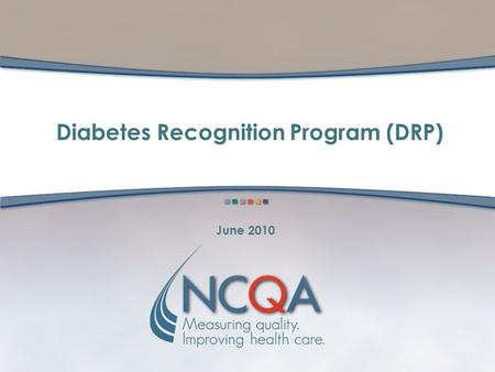 Diabetes Recognition Program (DRP) June 2010. 2 DRP Workshop June 2010 NCQA Overview NCQA Recognition Programs DRP Application & Survey Process Benefits.