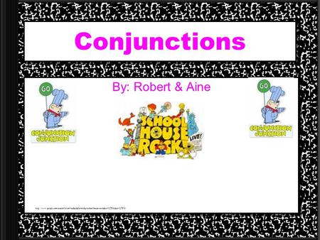 Conjunctions By: Robert & Aine