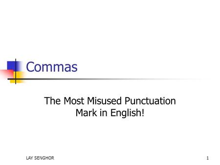 Commas The Most Misused Punctuation Mark in English! LAY SENGHOR1.
