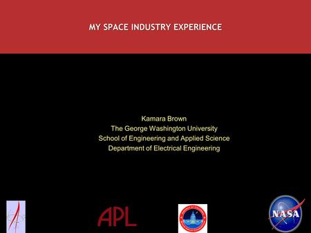 MY SPACE INDUSTRY EXPERIENCE Kamara Brown The George Washington University School of Engineering and Applied Science Department of Electrical Engineering.