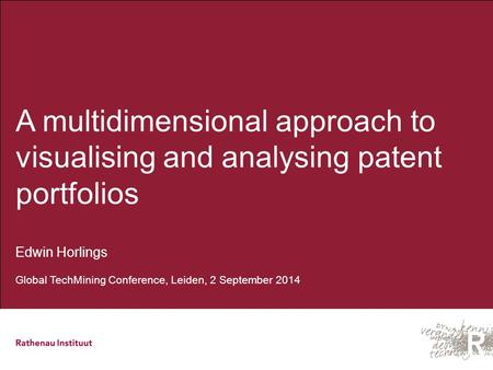 A multidimensional approach to visualising and analysing patent portfolios Edwin Horlings Global TechMining Conference, Leiden, 2 September 2014.