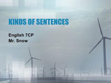 KINDS OF SENTENCES English 7CP Mr. Snow. THE SIMPLE SENTENCE independent clauseA. A simple sentence contains exactly one independent clause. –A good rain.