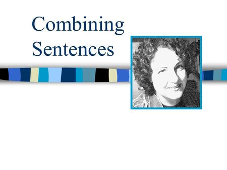 Combining Sentences. Agenda Why Combine Sentences? Subjects, Verbs, and Objects Transitions Dependent and Independent Coordination Subordination Participial.