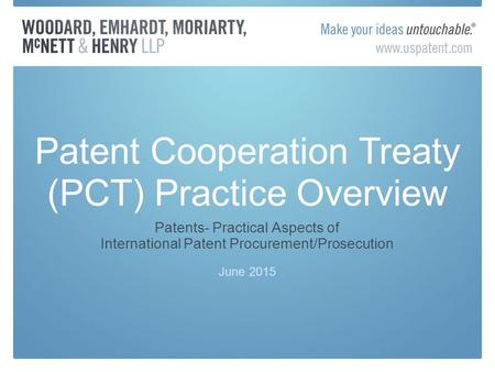 Patents- Practical Aspects of International Patent Procurement/Prosecution June 2015 Patent Cooperation Treaty (PCT) Practice Overview.