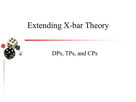 Extending X-bar Theory DPs, TPs, and CPs. The Puzzle of Determiners  Specifier RuleXP  (YP) X’ – requires the specifier to be phrasal – *That the book.