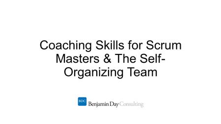 Coaching Skills for Scrum Masters & The Self-Organizing Team
