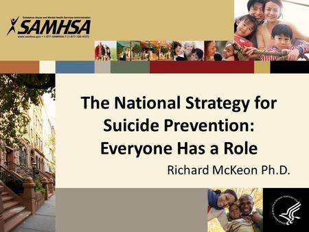 The National Strategy for Suicide Prevention: Everyone Has a Role Richard McKeon Ph.D.