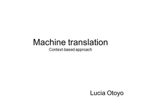 Machine translation Context-based approach Lucia Otoyo.