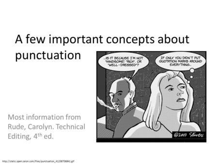 A few important concepts about punctuation Most information from Rude, Carolyn. Technical Editing, 4 th ed.