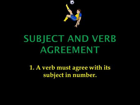 SUBJECT AND VERB AGREEMENT