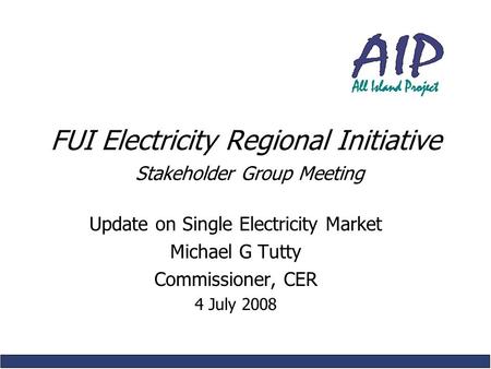 FUI Electricity Regional Initiative Stakeholder Group Meeting Update on Single Electricity Market Michael G Tutty Commissioner, CER 4 July 2008.