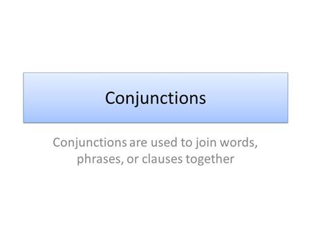 Conjunctions are used to join words, phrases, or clauses together