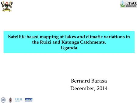 Satellite based mapping of lakes and climatic variations in the Ruizi and Katonga Catchments, Uganda Bernard Barasa December, 2014.