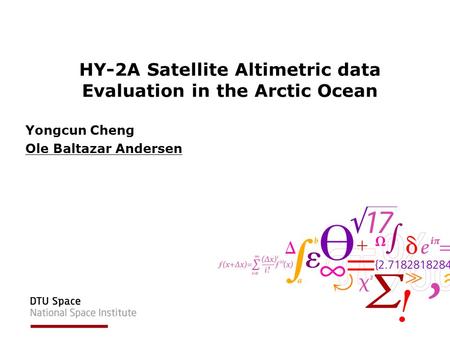 HY-2A Satellite Altimetric data Evaluation in the Arctic Ocean Yongcun Cheng Ole Baltazar Andersen.