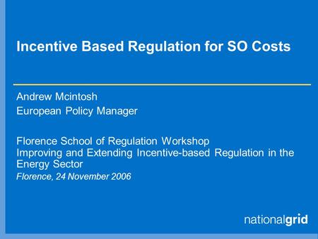 Incentive Based Regulation for SO Costs Andrew Mcintosh European Policy Manager Florence School of Regulation Workshop Improving and Extending Incentive-based.