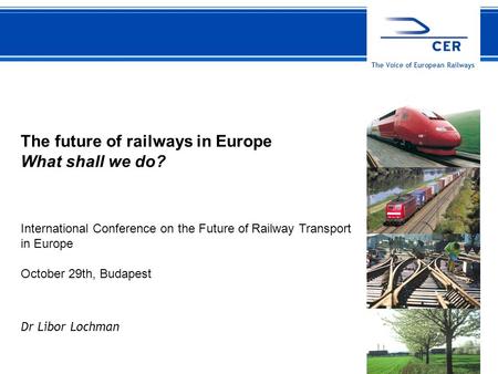 122 October 2009CER The Voice of European Railways The future of railways in Europe What shall we do? International Conference on the Future of Railway.