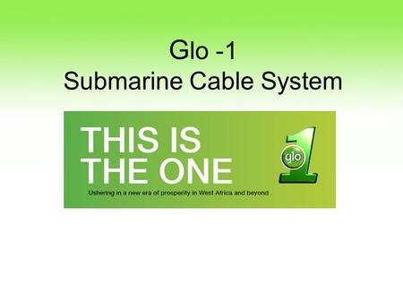 G lo -1 Submarine Cable System. Globacom Service landscape Mobile Services Mobile Services Gateway Services Gateway Services ­Fixed Line - Pre paid &