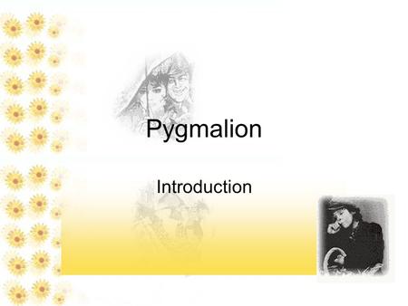 Pygmalion Introduction.