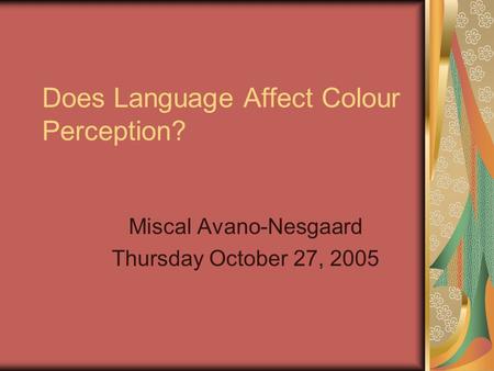 Does Language Affect Colour Perception? Miscal Avano-Nesgaard Thursday October 27, 2005.