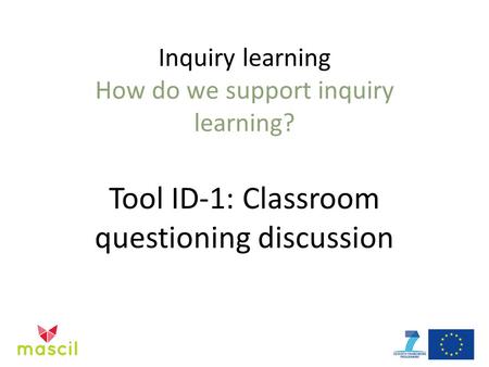 Inquiry learning How do we support inquiry learning? Tool ID-1: Classroom questioning discussion.