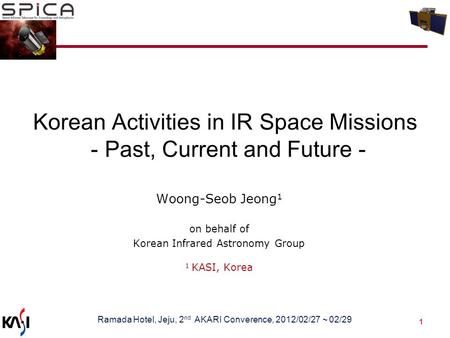 1 Korean Activities in IR Space Missions - Past, Current and Future - Woong-Seob Jeong 1 on behalf of Korean Infrared Astronomy Group 1 KASI, Korea Ramada.