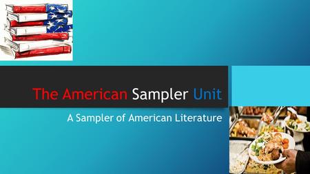 The American Sampler Unit A Sampler of American Literature.