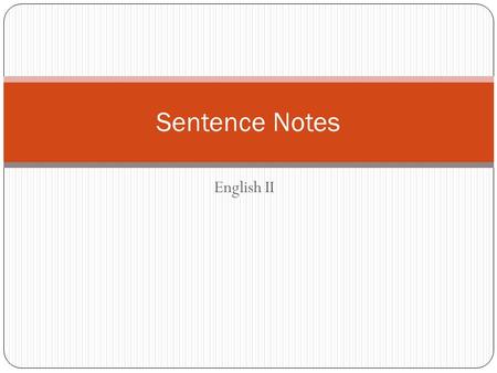 English II Sentence Notes. So… what is a sentence? A sentence is a group of words with a subject and a verb that expresses a complete thought. Ex. The.