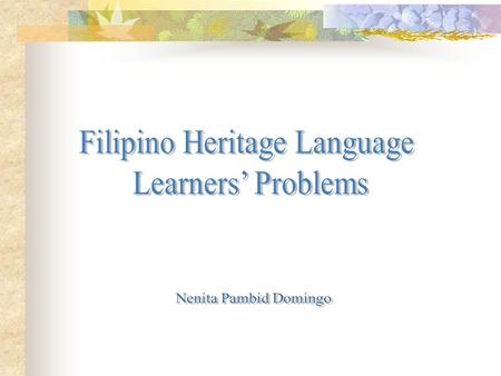 Filipino Heritage Language Learners’ Problems (Reading,Writing, Speaking) Markers Cases Focus Aspects (conjugation of verbs) Linkers Word order Affixation.
