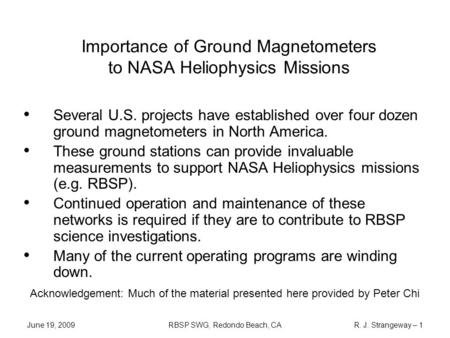 June 19, 2009 R. J. Strangeway – 1RBSP SWG, Redondo Beach, CA Importance of Ground Magnetometers to NASA Heliophysics Missions Several U.S. projects have.