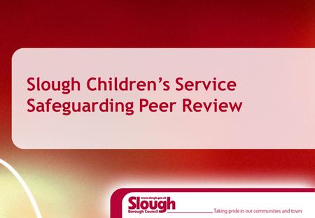 Slough Children’s Service Safeguarding Peer Review.