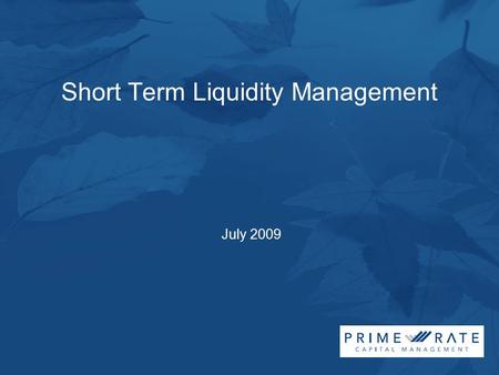 Short Term Liquidity Management July 2009. 2 2008 saw unprecedented events…….. Collapse of confidence in the banking system –Due to the sub prime mortgage.