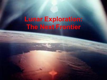 Lunar Exploration: The Next Frontier. Lunar exploration timeline 1957 – 1976 AD US & USSR Landings Composition of lunar surface 1600 AD Telescopic observations;