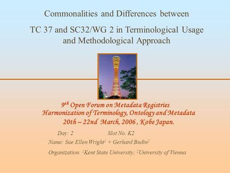 9 th Open Forum on Metadata Registries Harmonization of Terminology, Ontology and Metadata 20th – 22nd March, 2006, Kobe Japan. Commonalities and Differences.