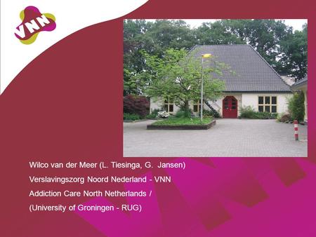 Wilco van der Meer (L. Tiesinga, G. Jansen) Verslavingszorg Noord Nederland - VNN Addiction Care North Netherlands / (University of Groningen - RUG)