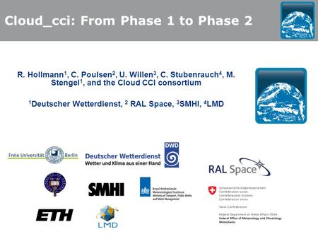 R. Hollmann 1, C. Poulsen 2, U. Willen 3, C. Stubenrauch 4, M. Stengel 1, and the Cloud CCI consortium 1 Deutscher Wetterdienst, 2 RAL Space, 3 SMHI, 4.