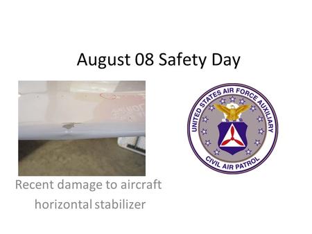August 08 Safety Day Recent damage to aircraft horizontal stabilizer.