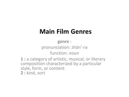 Main Film Genres genre : pronunciation: zhän’-rə function: noun 1 : a category of artistic, musical, or literary composition characterized by a particular.
