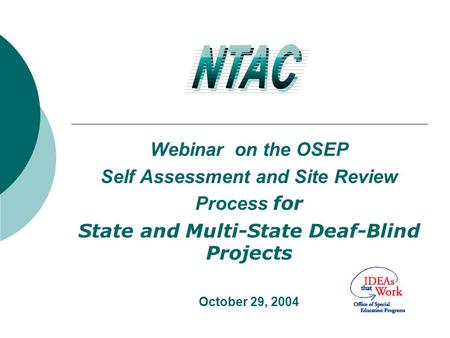 Webinar on the OSEP Self Assessment and Site Review Process for State and Multi-State Deaf-Blind Projects October 29, 2004.
