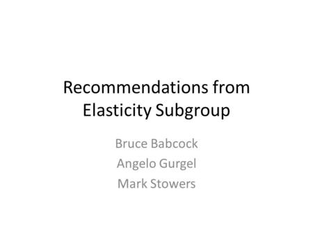 Recommendations from Elasticity Subgroup Bruce Babcock Angelo Gurgel Mark Stowers.